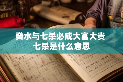 癸水与七杀必成大富大贵 七杀是什么意思