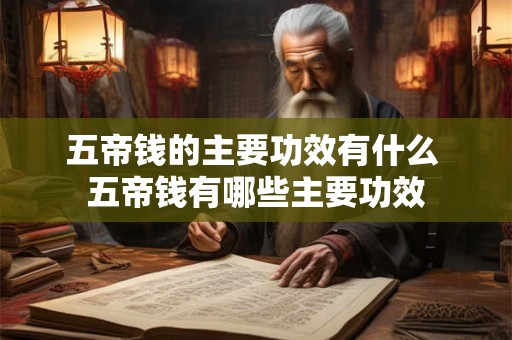 五帝钱的主要功效有什么 五帝钱有哪些主要功效