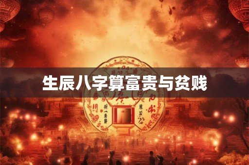 生辰八字算富贵与贫贱