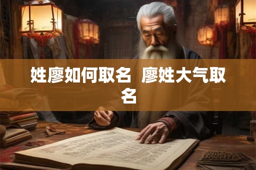 姓廖如何取名  廖姓大气取名