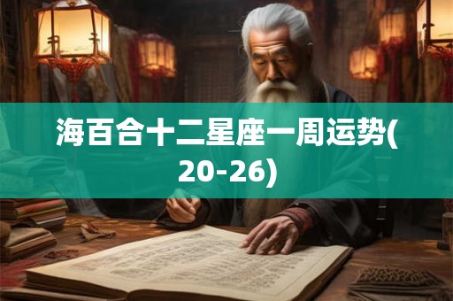 海百合十二星座一周运势(20-26) 海百合十二星座一周运势(20-26)