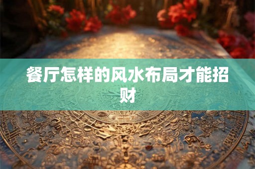 餐厅怎样的风水布局才能招财