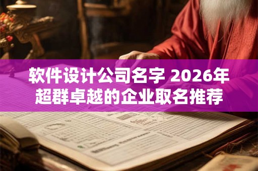 软件设计公司名字 2026年超群卓越的企业取名推荐