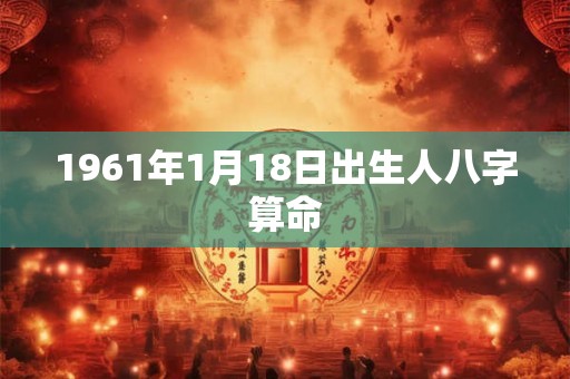 1961年1月18日出生人八字算命
