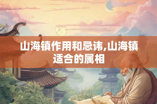 山海镇作用和忌讳,山海镇适合的属相