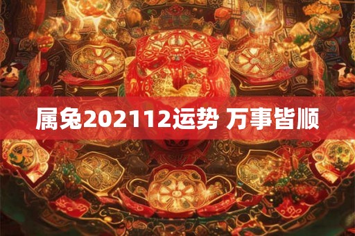 属兔202112运势 万事皆顺
