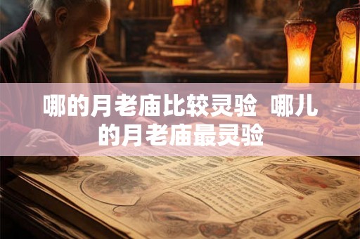哪的月老庙比较灵验  哪儿的月老庙最灵验