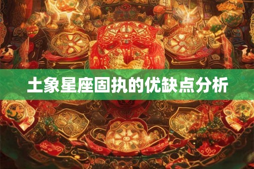 土象星座固执的优缺点分析