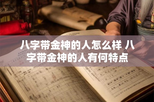八字带金神的人怎么样 八字带金神的人有何特点