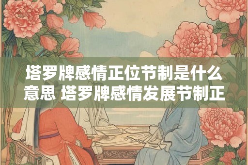 塔罗牌感情正位节制是什么意思 塔罗牌感情发展节制正位 塔罗牌感情正位节制是什么意思 塔罗牌感情发展节制正位