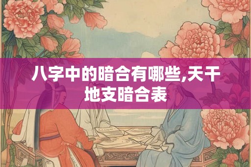 八字中的暗合有哪些,天干地支暗合表