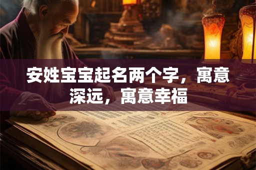 安姓宝宝起名两个字，寓意深远，寓意幸福