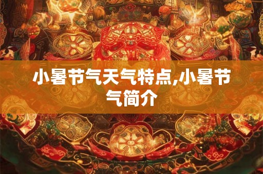 小暑节气天气特点,小暑节气简介