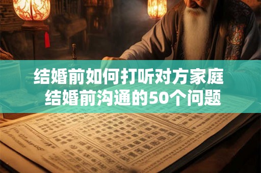 结婚前如何打听对方家庭  结婚前沟通的50个问题