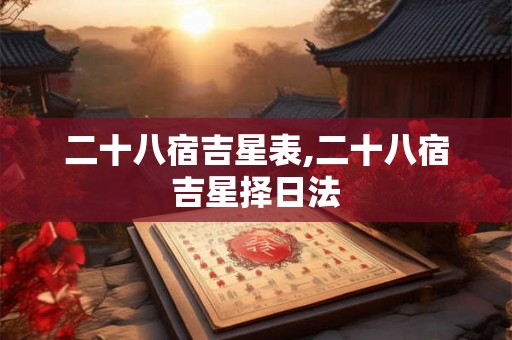 二十八宿吉星表,二十八宿吉星择日法