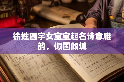 徐姓四字女宝宝起名诗意雅韵，倾国倾城