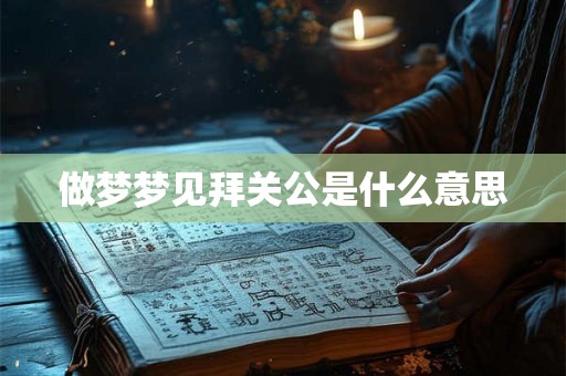 做梦梦见拜关公是什么意思