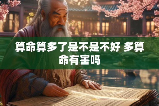 算命算多了是不是不好 多算命有害吗