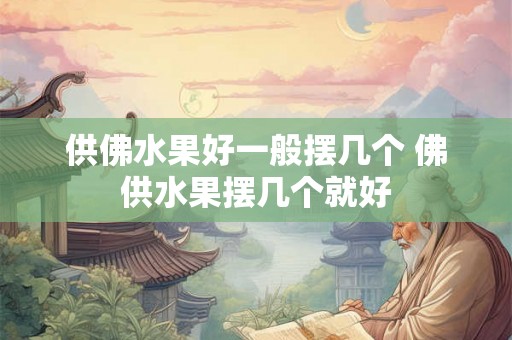 供佛水果好一般摆几个 佛供水果摆几个就好