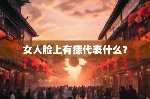 女人脸上有痣代表什么？