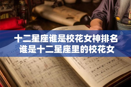 十二星座谁是校花女神排名 谁是十二星座里的校花女神