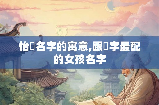 怡玥名字的寓意,跟玥字最配的女孩名字