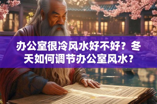 办公室很冷风水好不好？冬天如何调节办公室风水？