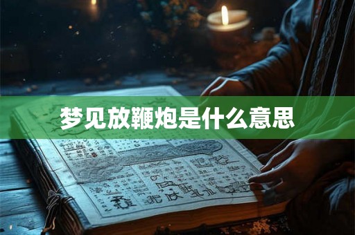 梦见放鞭炮是什么意思