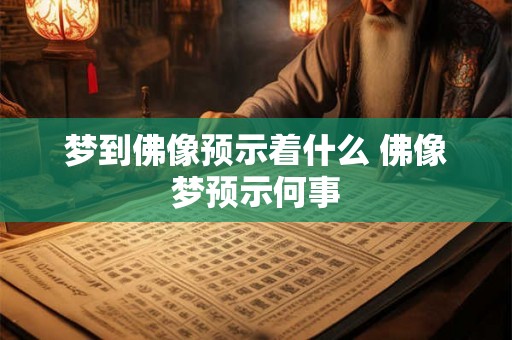 梦到佛像预示着什么 佛像梦预示何事