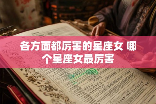 各方面都厉害的星座女 哪个星座女最厉害