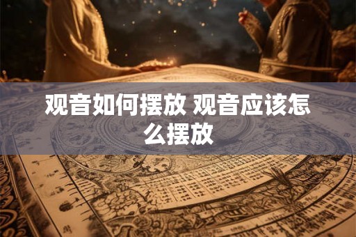 观音如何摆放 观音应该怎么摆放