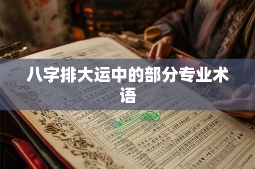 八字排大运中的部分专业术语 八字排大运中的部分专业术语
