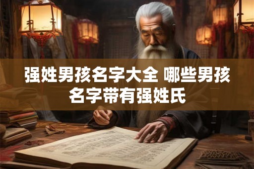 强姓男孩名字大全 哪些男孩名字带有强姓氏