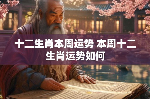 十二生肖本周运势 本周十二生肖运势如何