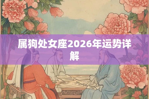 属狗处女座2026年运势详解