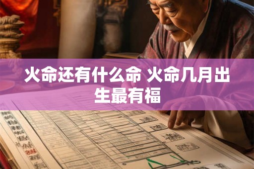 火命还有什么命 火命几月出生最有福 火命还有什么命 火命几月出生最有福