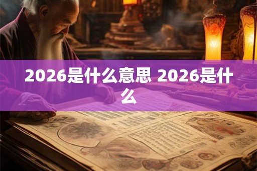 2026是什么意思 2026是什么
