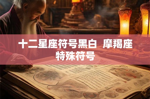 十二星座符号黑白  摩羯座特殊符号