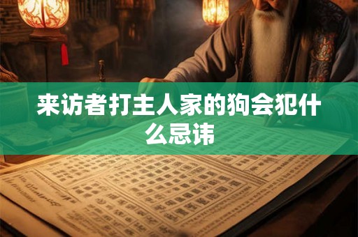 来访者打主人家的狗会犯什么忌讳