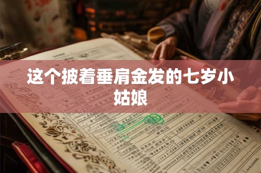 这个披着垂肩金发的七岁小姑娘