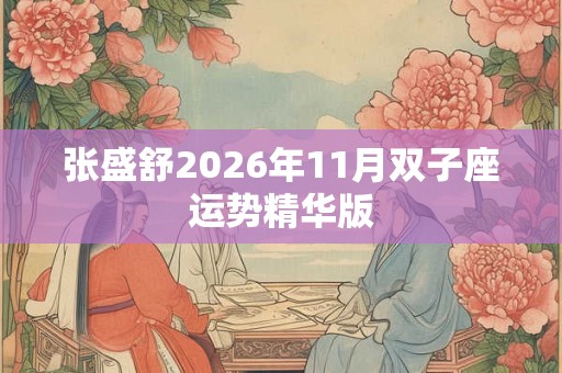 张盛舒2026年11月双子座运势精华版 张盛舒2026年11月双子座运势精华版