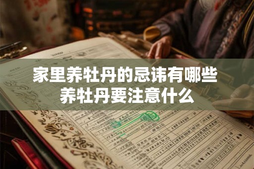 家里养牡丹的忌讳有哪些 养牡丹要注意什么