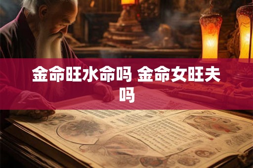 金命旺水命吗 金命女旺夫吗