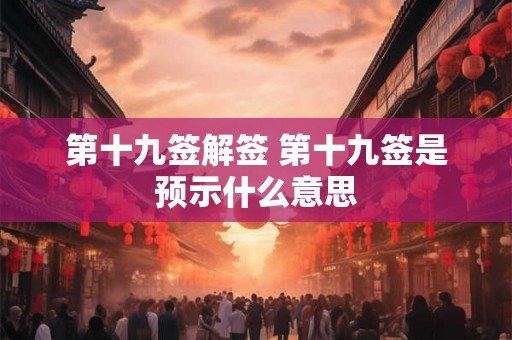 第十九签解签 第十九签是预示什么意思