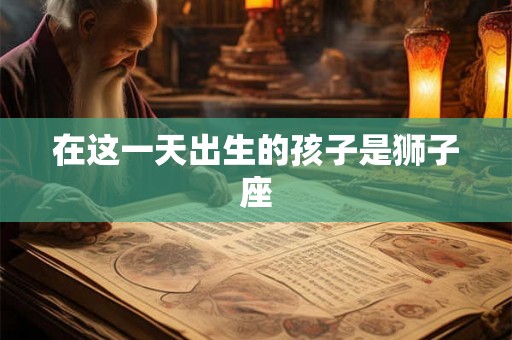 在这一天出生的孩子是狮子座