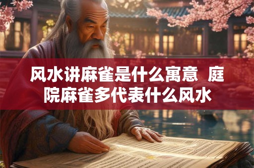 风水讲麻雀是什么寓意  庭院麻雀多代表什么风水