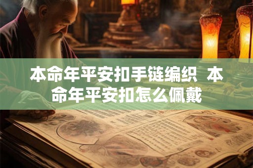 本命年平安扣手链编织 本命年平安扣怎么佩戴 本命年平安扣手链编织 本命年平安扣怎么佩戴