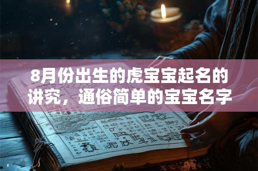 8月份出生的虎宝宝起名的讲究，通俗简单的宝宝名字
