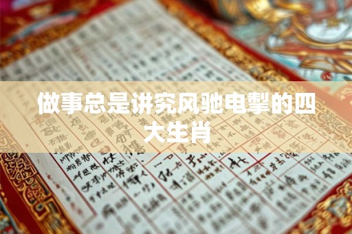 做事总是讲究风驰电掣的四大生肖