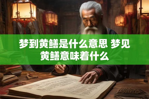 梦到黄鳝是什么意思 梦见黄鳝意味着什么